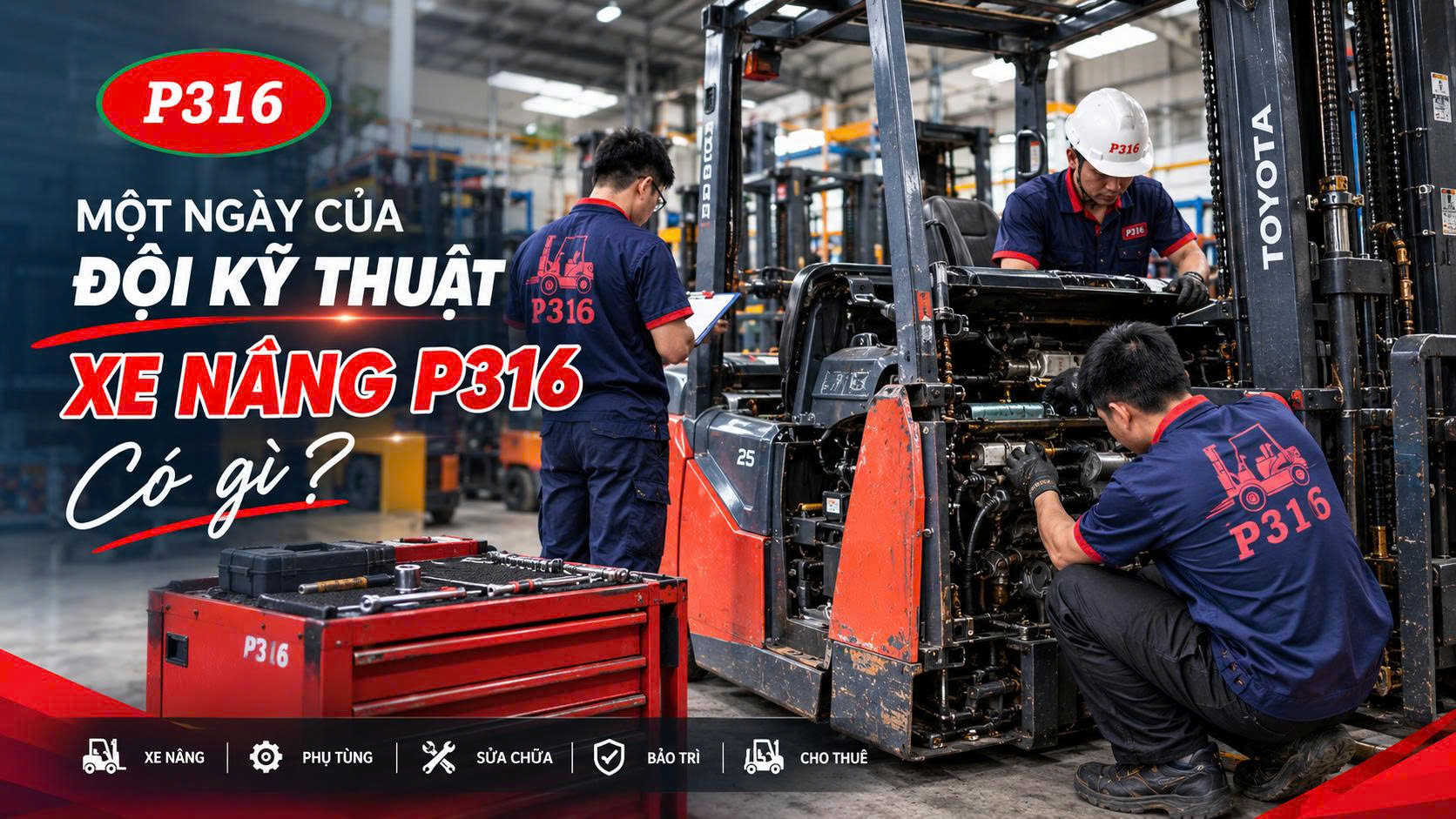 MỘT NGÀY CỦA ĐỘI KỸ THUẬT XE NÂNG P316 CÓ GÌ?