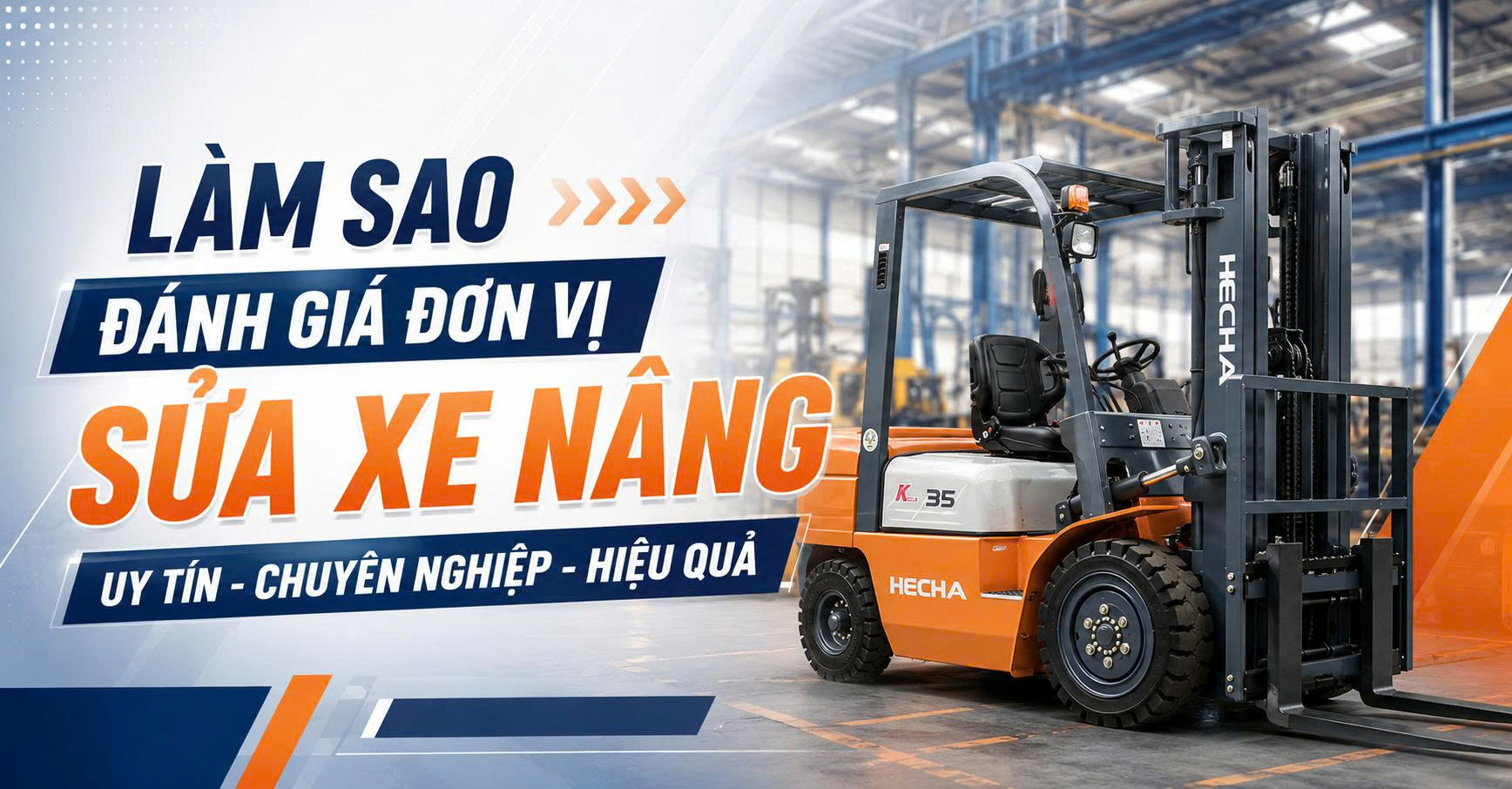 LÀM SAO ĐÁNH GIÁ ĐƠN VỊ SỬA XE NÂNG UY TÍN? 7 TIÊU CHÍ QUAN TRỌNG DOANH NGHIỆP CẦN BIẾT